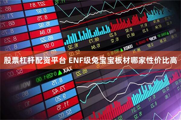 股票杠杆配资平台 ENF级兔宝宝板材哪家性价比高